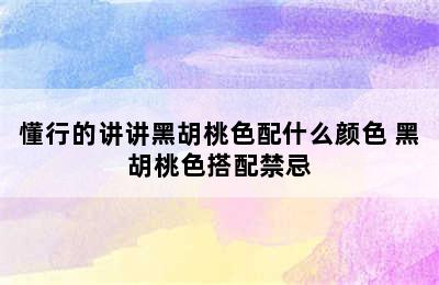 懂行的讲讲黑胡桃色配什么颜色 黑胡桃色搭配禁忌